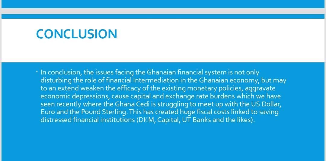 CONCLUSION . In conclusion, the issues facing the Ghanaian financial system is not only disturbing the role of financial inte