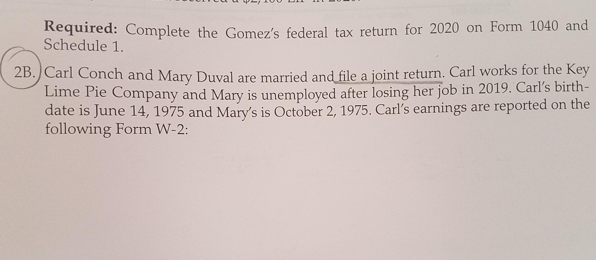 Required: Complete the Gomezs federal tax return for 2020 on Form 1040 and Schedule 1. 2B.) Carl Conch and Mary Duval are ma