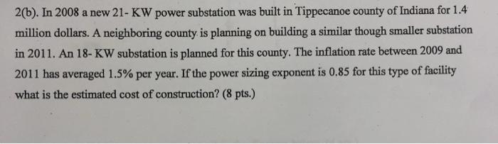 2(b). In 2008 a new 21- KW power substation was built in Tippecanoe county of Indiana for 1.4million dollars. A neighboring
