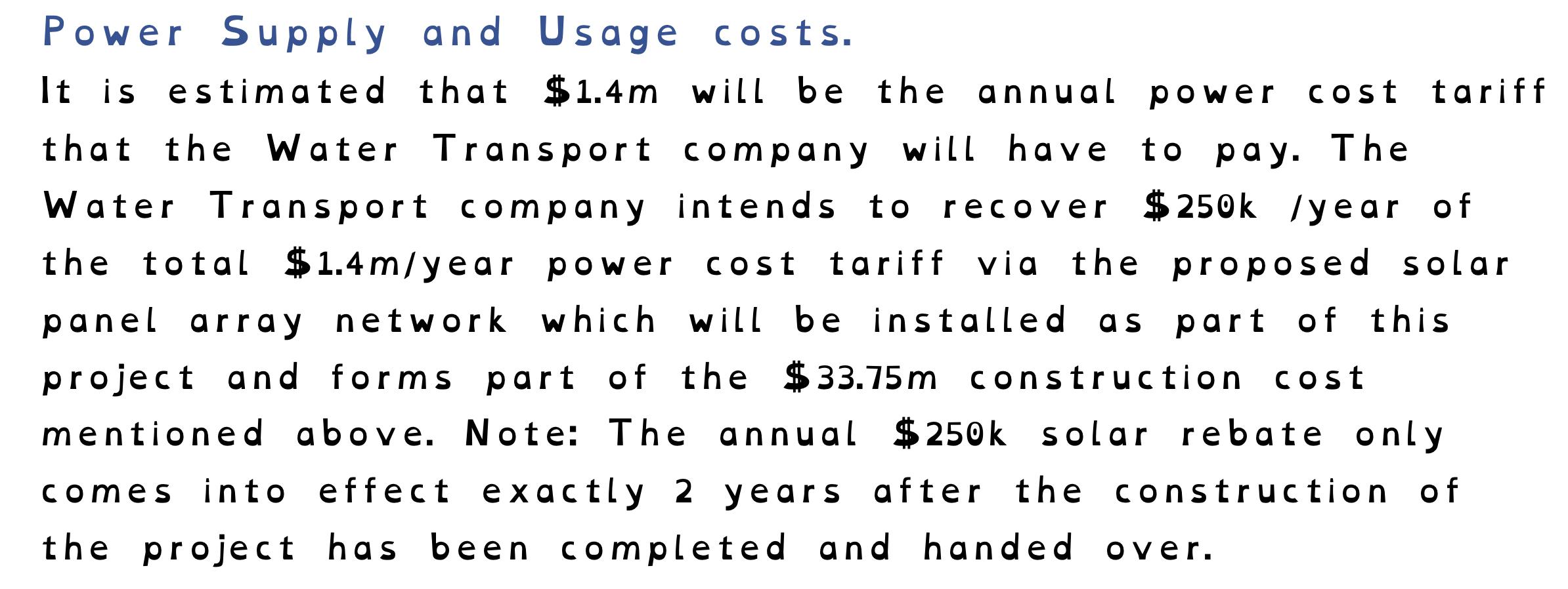 Power Supply and Usage costs. It is estimated that $ 1.4m will be the annual power cost tariff that the Water Transport compa