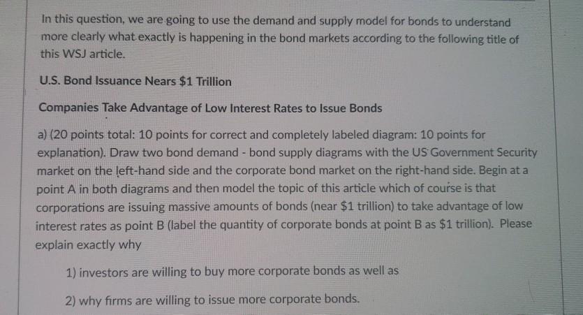In this question, we are going to use the demand and supply model for bonds to understand more clearly what exactly is happen