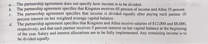 a. b. The partnership agreement does not specify how income is to be divided. The partnership agreement specifies that Kingst
