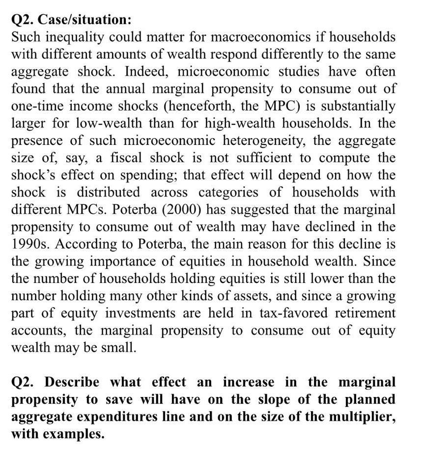 Q2. Case/situation: Such inequality could matter for macroeconomics if households with different amounts of wealth respond di