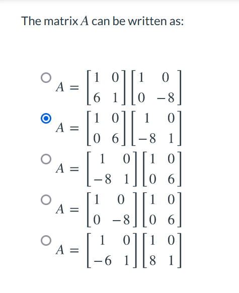The matrix A can be written as: 0 A = 16 6 1 O A = 2] [ -] [ ][6.] A = [- ][: | [O ][: = [-[] -8 1 A = 0-8 A = 