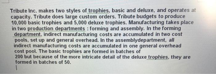 Tribute Inc. makes two styles of trophies, basic and deluxe, and operates at capacity. Tribute does large custom orders. Trib