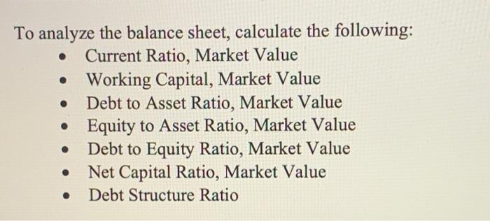To analyze the balance sheet, calculate the following: Current Ratio, Market Value • Working Capital, Market Value Debt to As