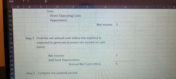 A13 Bc DH 31 32 33 Less: Direct Operating costs Depeciation 34 Net Income S35 36 37 38 Step 2 Find the net annual cash inf