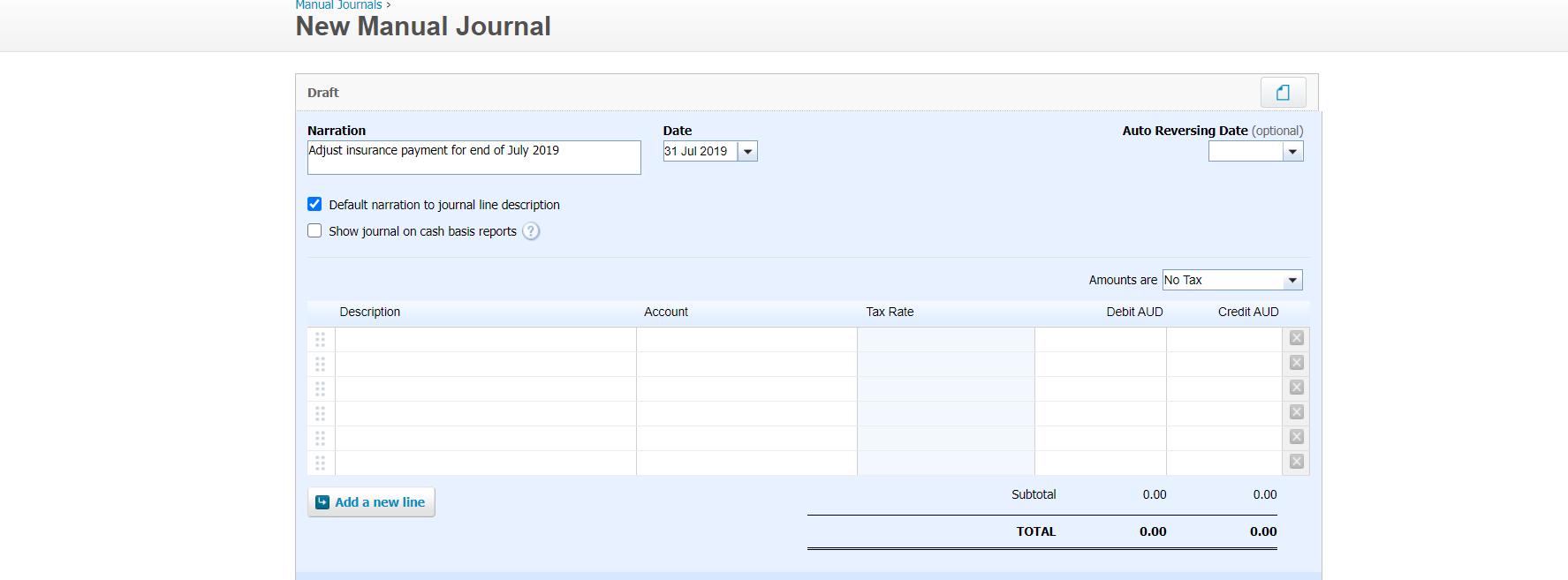 Manual Journals >New Manual Journal Draft Auto Reversing Date (optional) Narration Adjust insurance payment for end of July