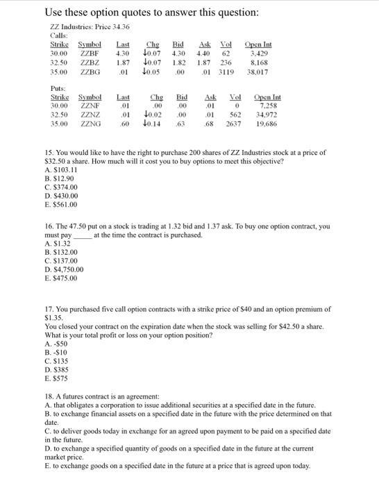 Use these option quotes to answer this question: ZZ Industries Price 34.36 Calls Strike Symbol Bid Ask Vol Open Int 30.00 ZZB