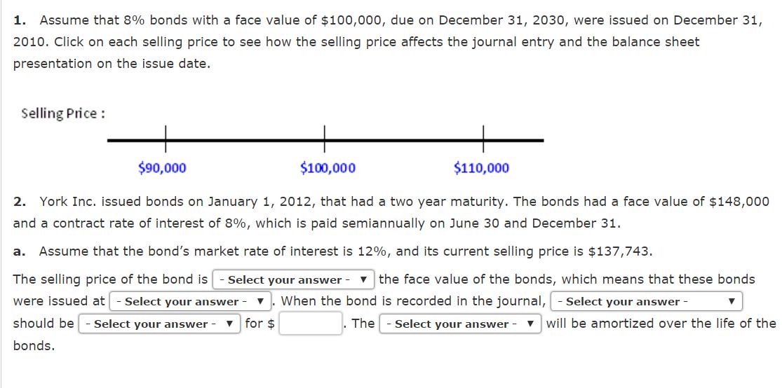 1. Assume that 8% bonds with a face value of $100,000, due on December 31, 2030, were issued on December 31,