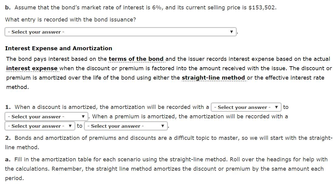 b. Assume that the bond's market rate of interest is 6%, and its current selling price is $153,502. What