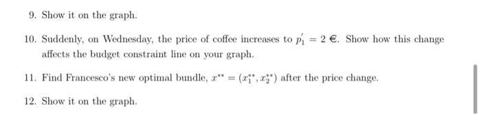 9. Show it on the graph. 10. Suddenly, on Wednesday, the price of coffee increases to pi = 2 €. Show how this change affects