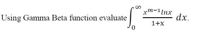 xm-1lnx dx. Using Gamma Beta function evaluate 1+x