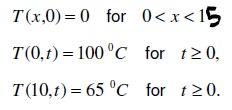 T(x,0)=0 for 0<x<15 T(0,1)= 100°C for t2 0, T(10,t)= 65°C for t2 0.