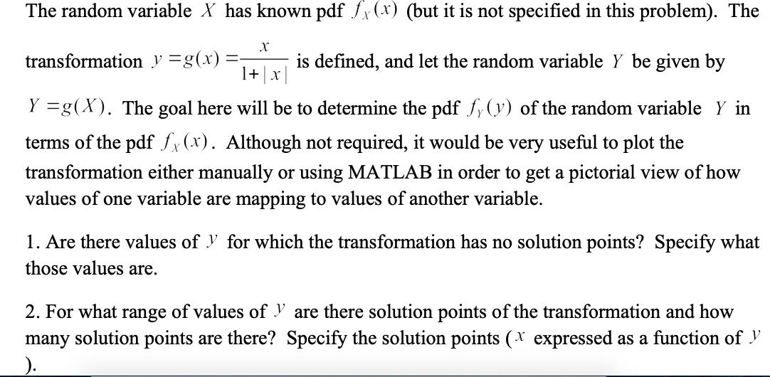 The random variable X has known pdf f(x) (but it is not specified in this problem). The X transformation y =