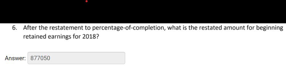 After the restatement to percentage-of-completion, what is the restated amount for beginning retained earnings for 2018? Answ