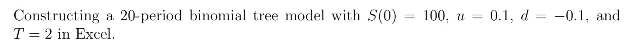 Constructing a 20-period binomial tree model with S(0) 100, 0.1, d 0.1,