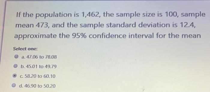 If the population is 1,462, the sample size is 100, sample mean 473, and the sample standard deviation is 12.4, approximate t
