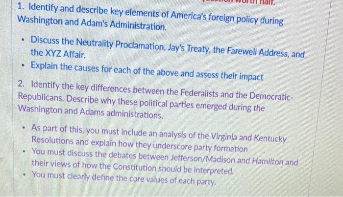 1. Identify and describe key elements of Americas foreign policy during Washington and Adams Administration. Discuss the Ne