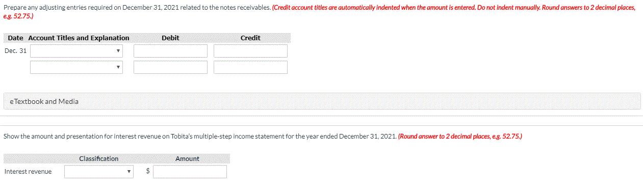 Prepare any adjusting entries required on December 31, 2021 related to the notes receivables. (Credit account titles are auto