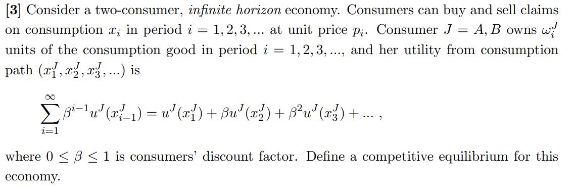[3] Consider a two-consumer, infinite horizon economy. Consumers can buy and sell claims on consumption x; in period i = 1, 2