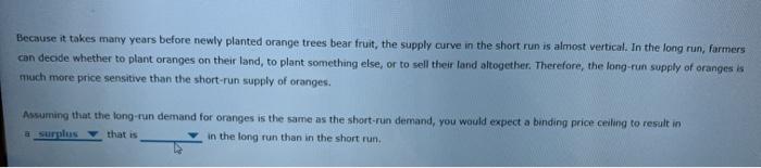 Because it takes many years before newly planted orange trees bear fruit, the supply curve in the short run is almost vertica