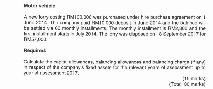 Motor vehicle A new lorry costing RM130,000 was purchased under hire purchase agreement on 1 June 2014. The company paid RM10