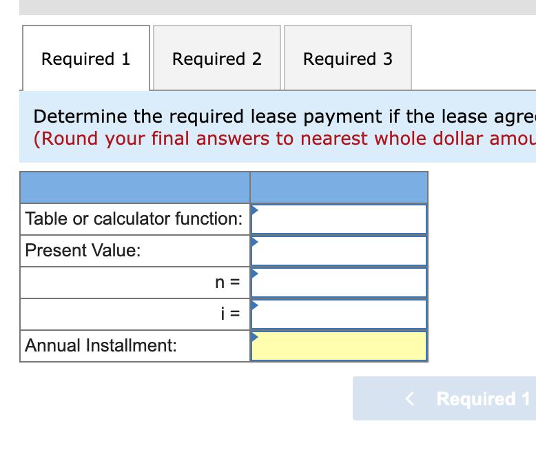 Required 1 Required 2 Required 3 Determine the required lease payment if the lease agre (Round your final answers to nearest