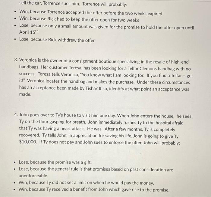 sell the car, Torrence sues him. Torrence will probably: • Win, because Torrence accepted the offer before the two weeks expi