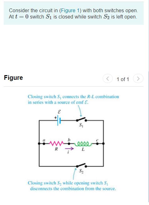 Consider the circuit in (Figure 1) with both switches open. At t=0 switch Si is closed while switch S2 is left open. Figure<