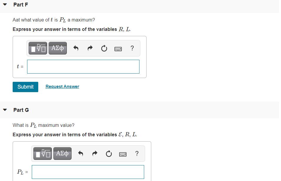 Part F Aat what value of t is P a maximum? Express your answer in terms of the variables R, L. ΤΕΙ ΑΣΦ ?t = Submit Request A