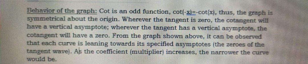 Behavior of the graph: Cot is an odd function, cot(-x)=-cot(x), thus, the