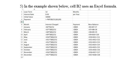 5) In the example shown below, cell B2 uses an Excel formula. CMonths per Year 12 0.05 10000 - PMT(02/12,01,03) 1 Loan Term