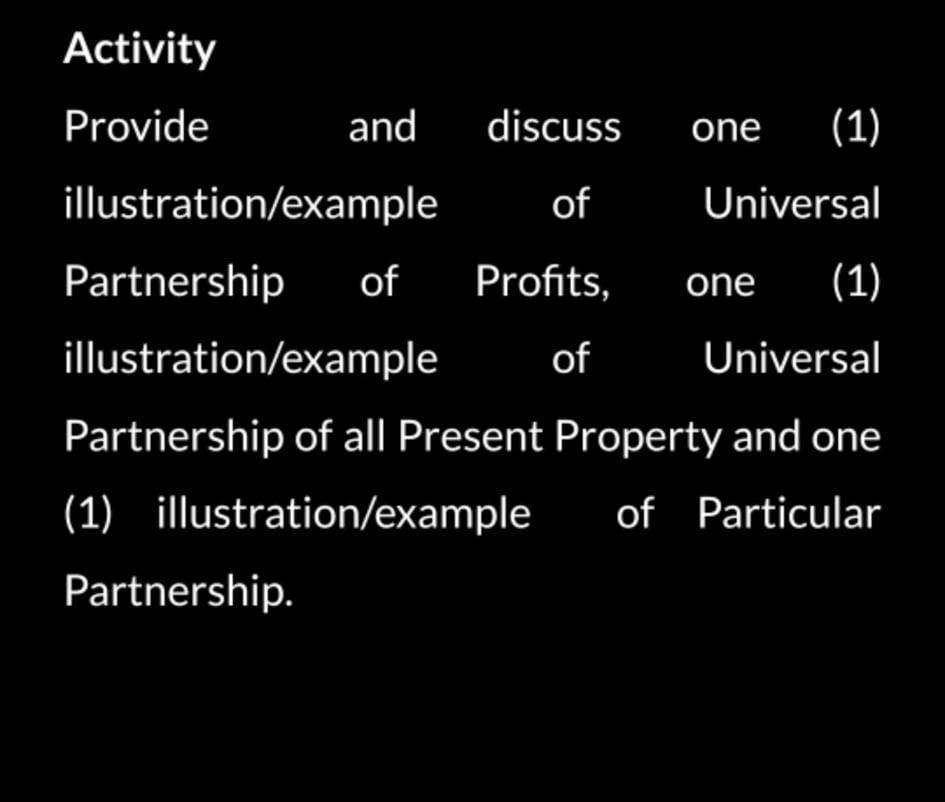 Activity Provide and discuss illustration/example of one (1) Universal Partnership of Profits, one (1) illustration/example o