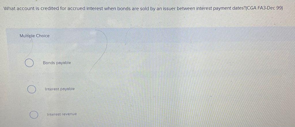 What account is credited for accrued interest when bonds are sold by an issuer between interest payment dates?(CGA FA3-Dec 99