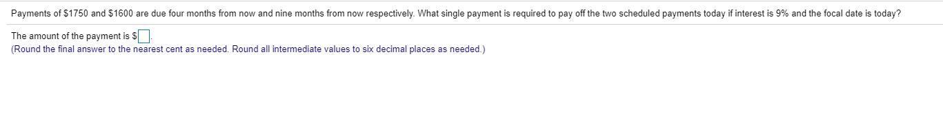 Payments of $1750 and $1600 are due four months from now and nine months from now respectively. What single payment is requir