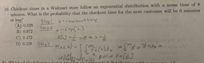 19. Checkout times in a Walmart store follow an exponential distribution with a mean time of 8 minutes. What is the probabili