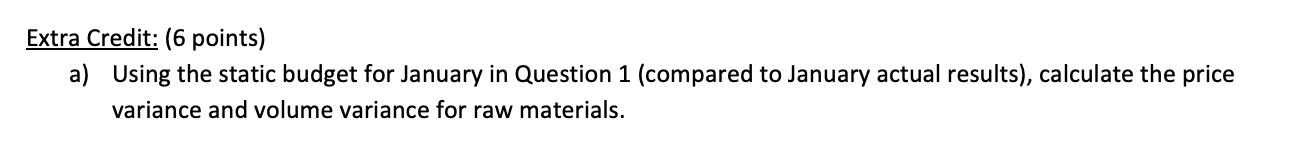 Extra Credit: (6 points) a) Using the static budget for January in Question 1 (compared to January actual results), calculate