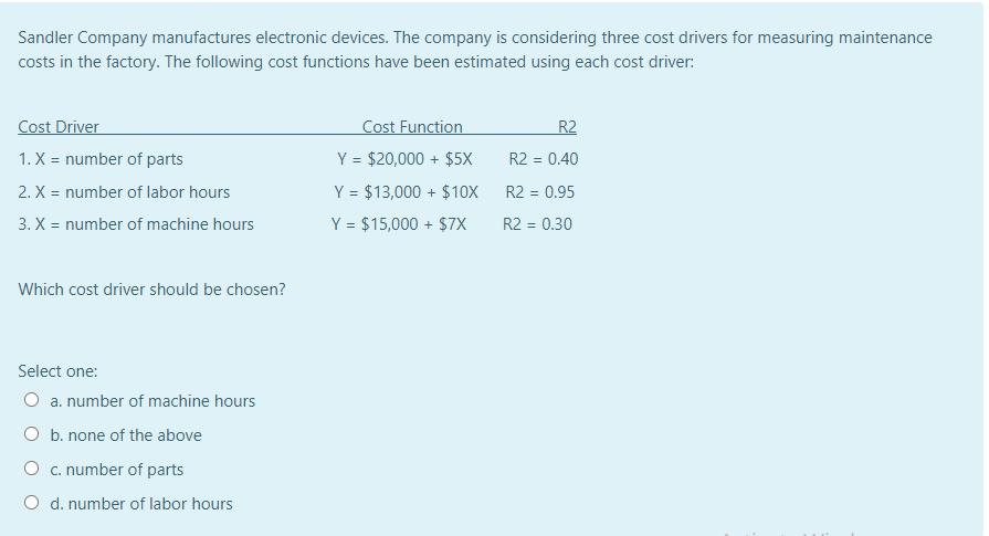 Sandler Company manufactures electronic devices. The company is considering three cost drivers for measuring maintenance cost