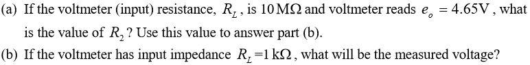 (a) If the voltmeter (input) resistance, R , is 10 M2 and voltmeter reads e, = 4.65V , what is the value of R,? Use this valu