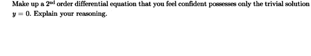 Make up a 2nd order differential equation that you feel confident possesses