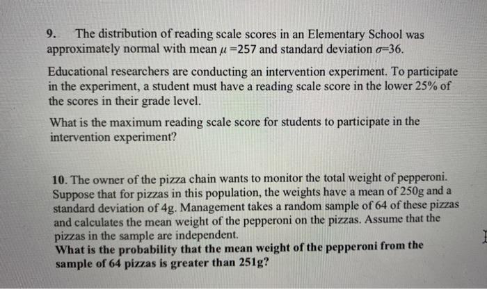 9. The distribution of reading scale scores in an Elementary School was approximately normal with mean u =257 and standard de