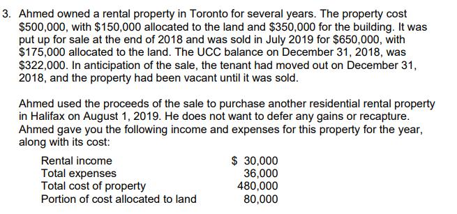 3. Ahmed owned a rental property in Toronto for several years. The property cost $500,000, with $150,000 allocated to the lan