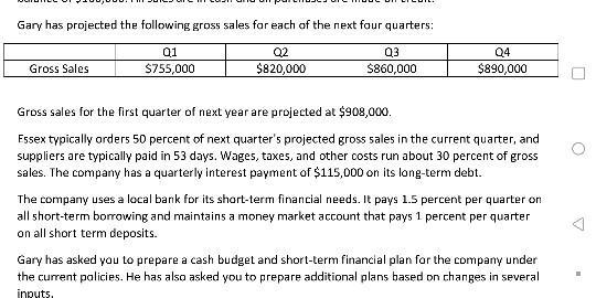 Gary has projected the following gross sales for each of the next four quarters: Q1 $755,000 Q2 $820,000 93 $860,000 04 $890,