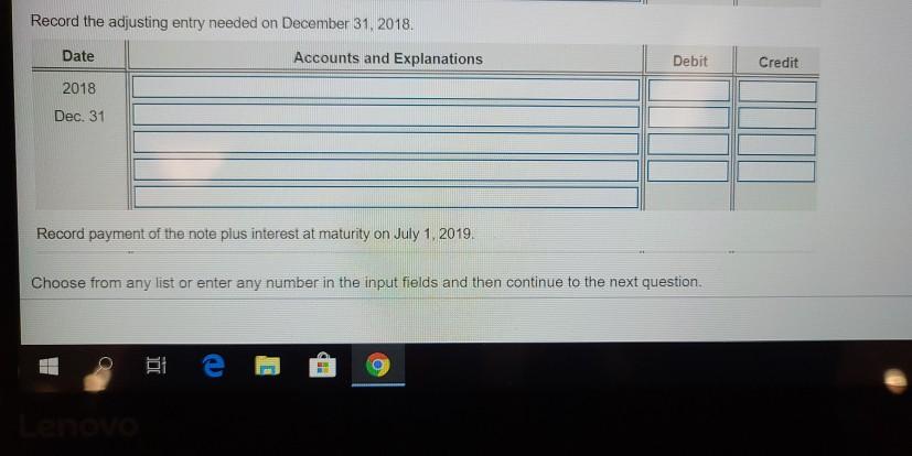 Record the adjusting entry needed on December 31, 2018 Date Accounts and Explanations Debit Credit 2018 Dec. 31 Record paymen
