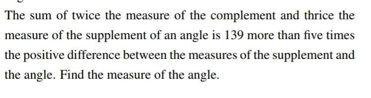 The sum of twice the measure of the complement and thrice the measure of the supplement of an angle is 139 more than five tim