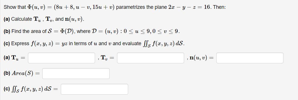 Show that (u, v) =(8u+8, u – v, 15u + v) parametrizes the plane 2x – y-z= 16. Then: (a) Calculate Tu , T,, and n(u, v). (b)