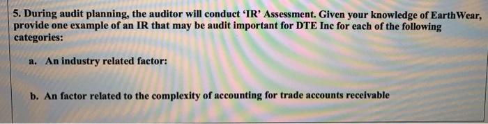 5. During audit planning, the auditor will conduct ‘IR Assessment. Given your knowledge of EarthWear, provide one example of