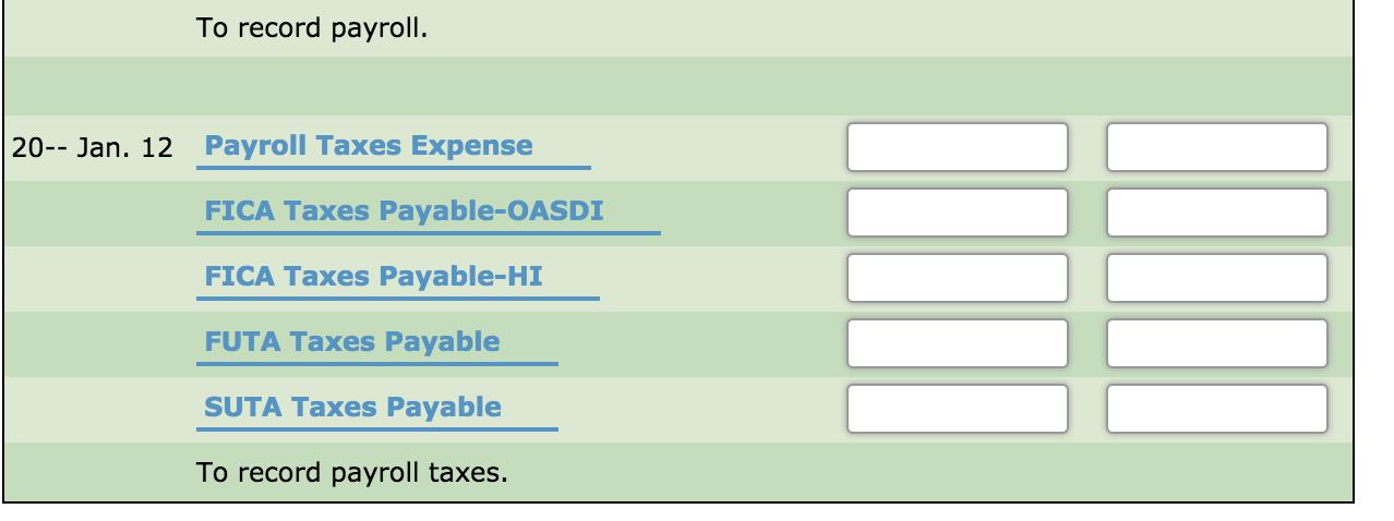 To record payroll. 20-- Jan. 12 Payroll Taxes Expense FICA Taxes Payable-OASDI FICA Taxes Payable-HI FUTA Taxes Payable SUTA