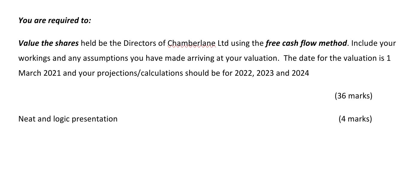 You are required to: Value the shares held be the Directors of Chamberlane Ltd using the free cash flow method. Include your